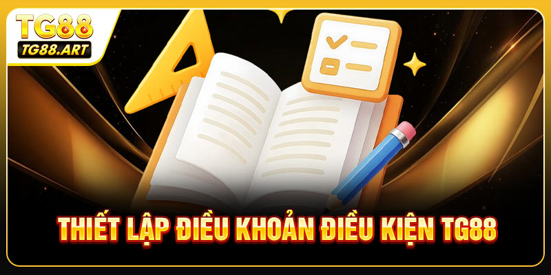 Mục tiêu tiếp theo khi thiết lập Điều khoản điều kiện TG88