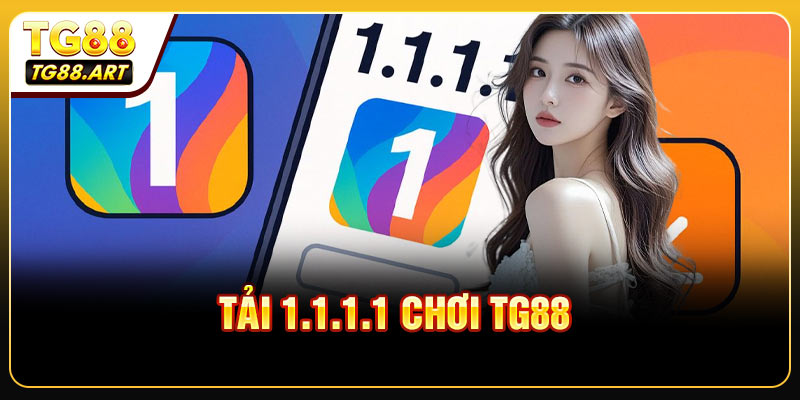 Tải 1.1.1.1 Chơi TG88 - Giảm Lag Tăng Tốc Kết Nối