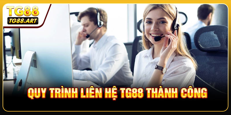 Quy Trình Liên Hệ TG88 Thành Công