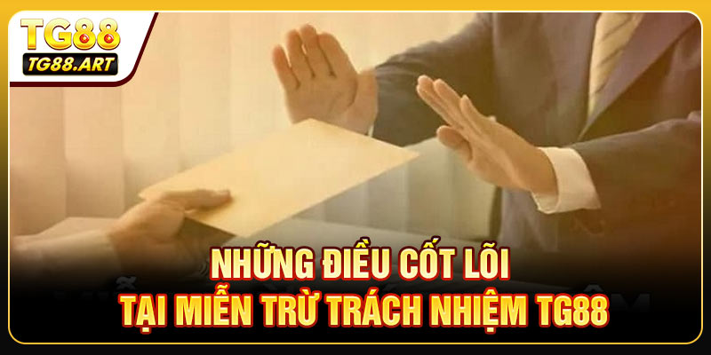 Những điều cốt lõi tại Miễn trừ trách nhiệm TG88