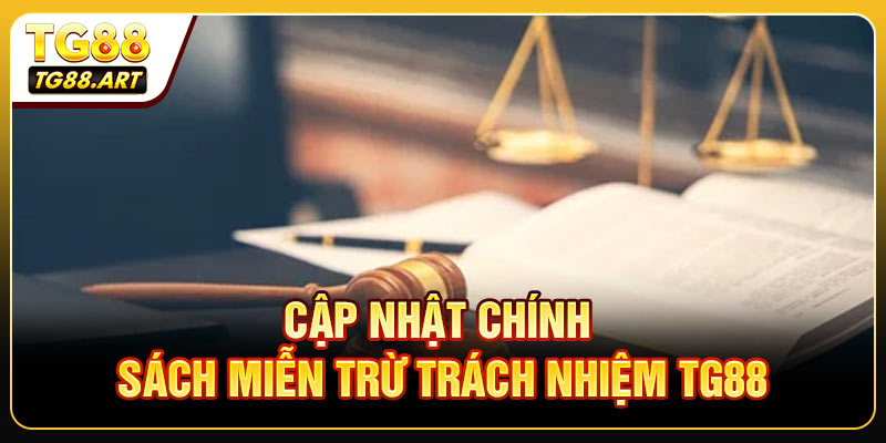 Việc sửa đổi và cập nhật chính sách Miễn trừ trách nhiệm TG88