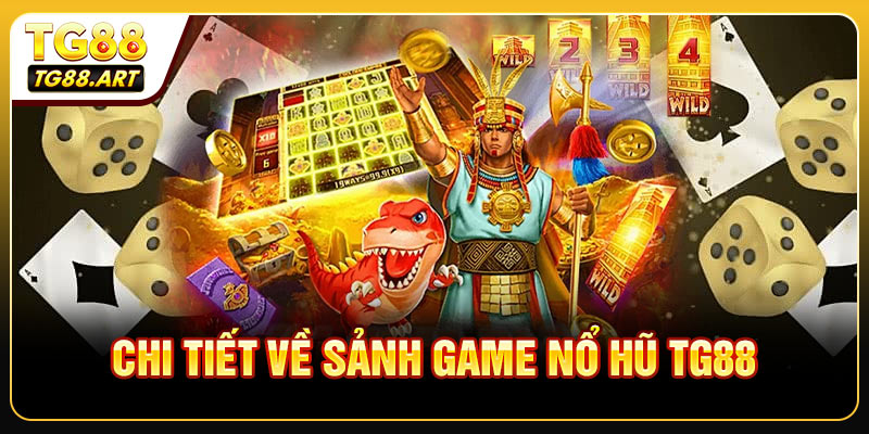 Chi tiết về sảnh game nổ hũ TG88