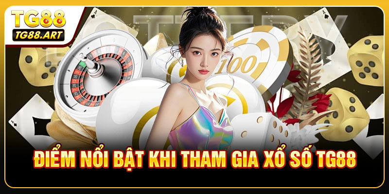 Những Ưu Điểm Nổi Bật Khi Tham Gia Xổ Số TG88