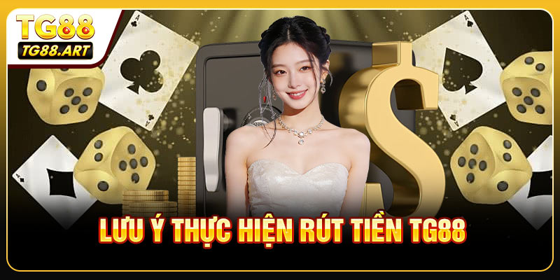Một số lưu ý cần nhớ để thực hiện rút tiền TG88