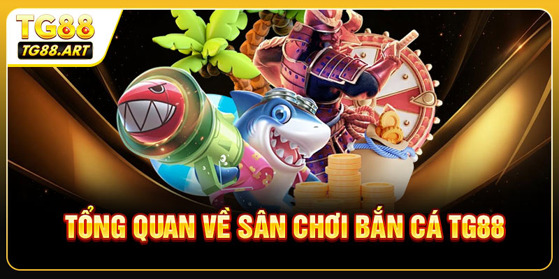 Thông tin tổng quan về sân chơi bắn cá TG88