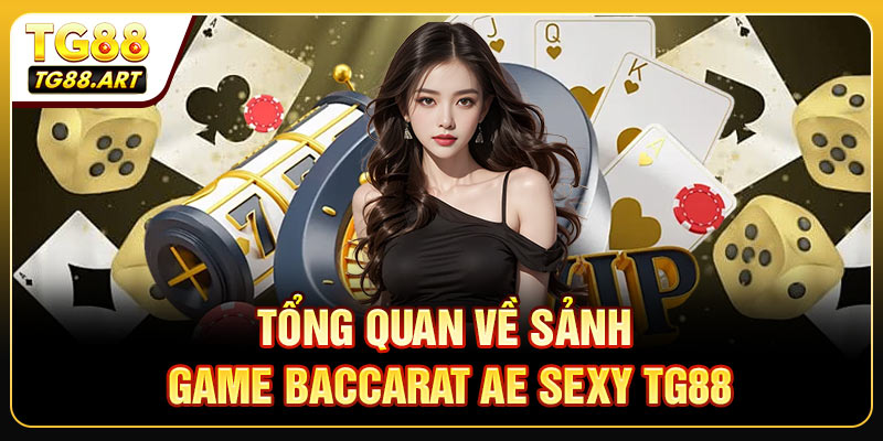 Tổng Quan Về Sảnh Game Baccarat AE Sexy TG88