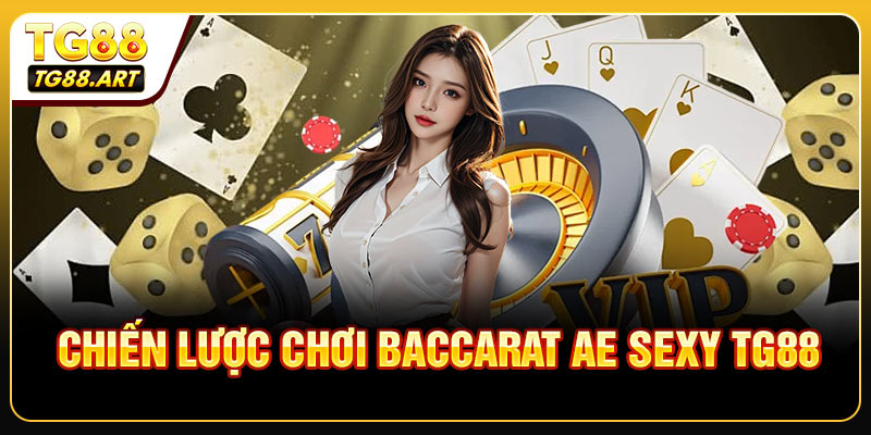Chiến Lược Chơi Baccarat AE Sexy TG88 Chuẩn Nhất
