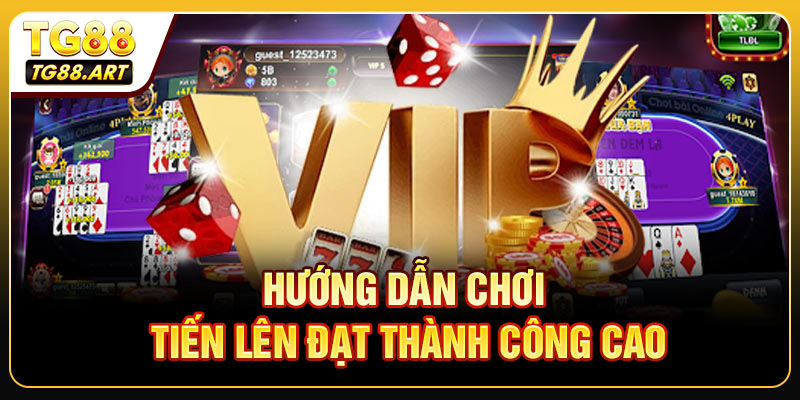 Hướng Dẫn Chơi Tiến Lên Đạt Thành Công Cao