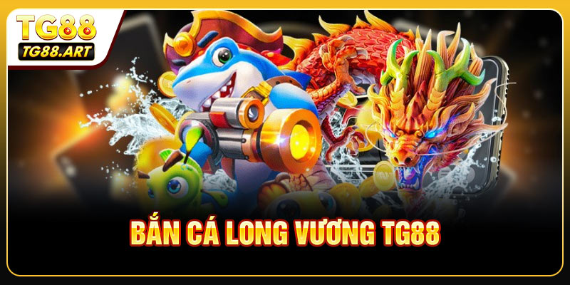 Bắn Cá Long Vương TG88 Với Nhiều Thử Thách Thú Vị
