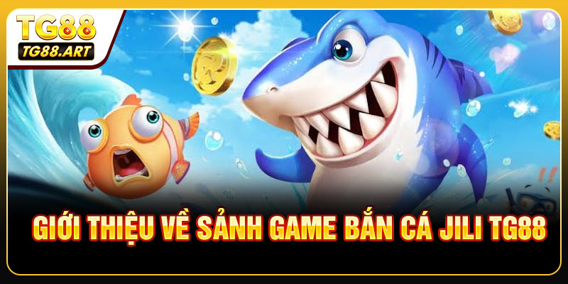 Giới Thiệu Về Sảnh Game Bắn Cá JILI TG88
