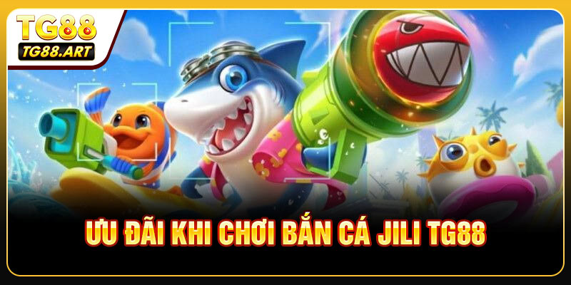 Ưu Đãi Và Chiến Thắng Khi Chơi Bắn Cá JILI TG88